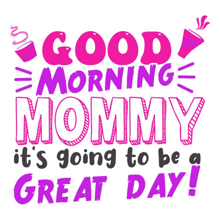 Good Morning Mommy It s Going To Be A Great Day Thumbnail