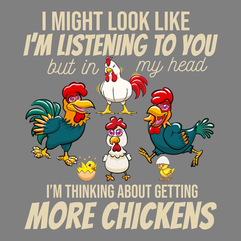 I Might Look Like Im Listening To You But In My Head Im Thinking About Getting More Chickens Thumbnail