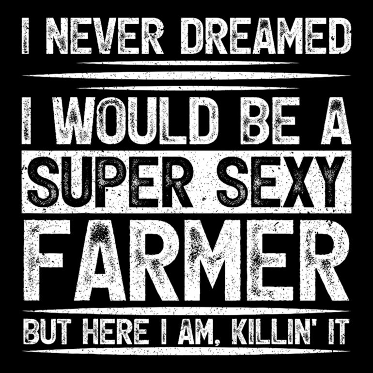 I Never Dreamed I Would Be A Super Sexy Farmer But Here I Am Killin It  White Design  Thumbnail