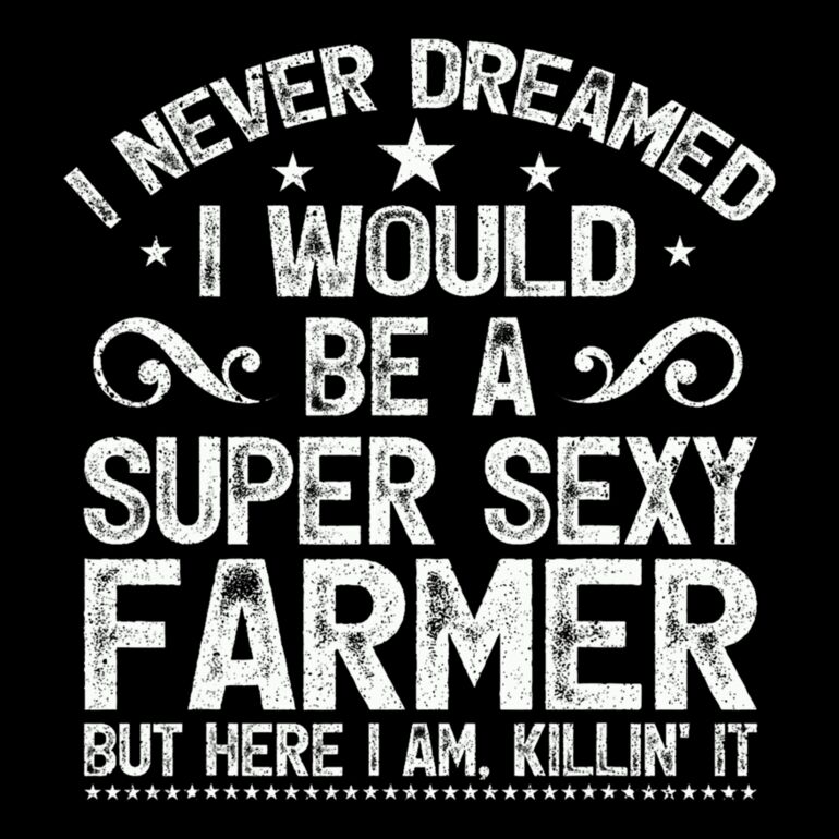 I Never Dreamed I Would Be A Super Sexy Farmer But Here I Am Killin It  White Txt  Thumbnail