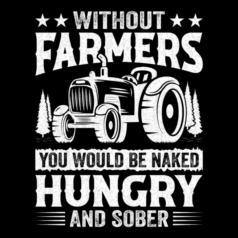 Without Farmers You Would Be Naked Hungry And Sober  White Design  Thumbnail