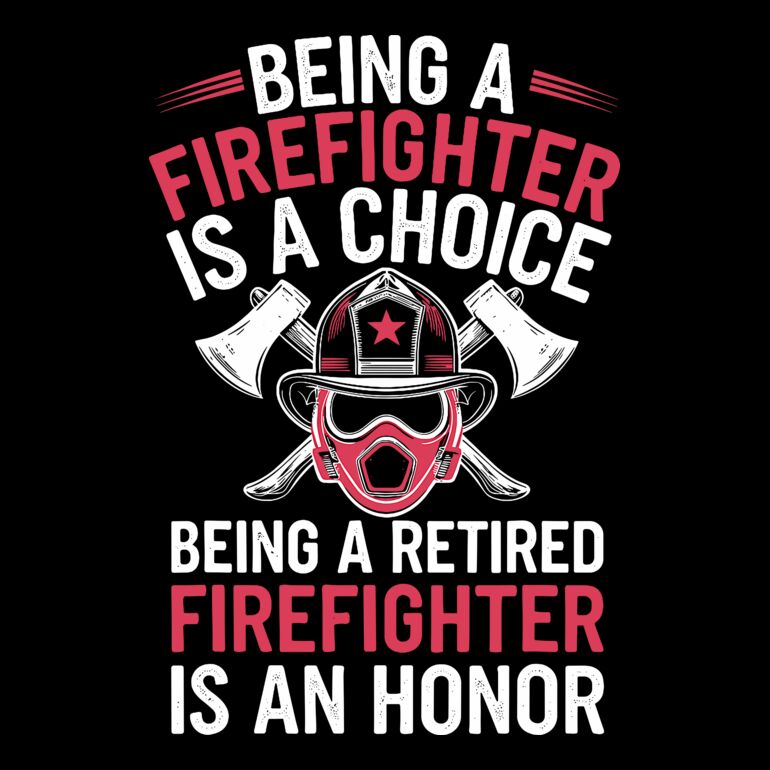 Being A Firefighter Is A Choice Being A Retired FireFighter Is An Honor Thumbnail