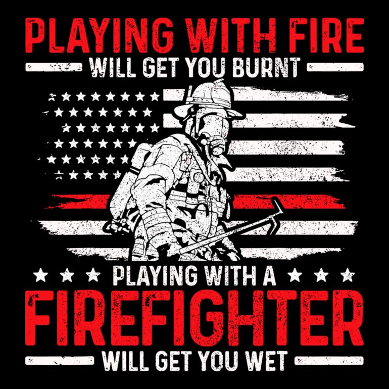 Playing With Fire Will Get You Burnt Playing With A Firefighter Will Get You Wet Thumbnail