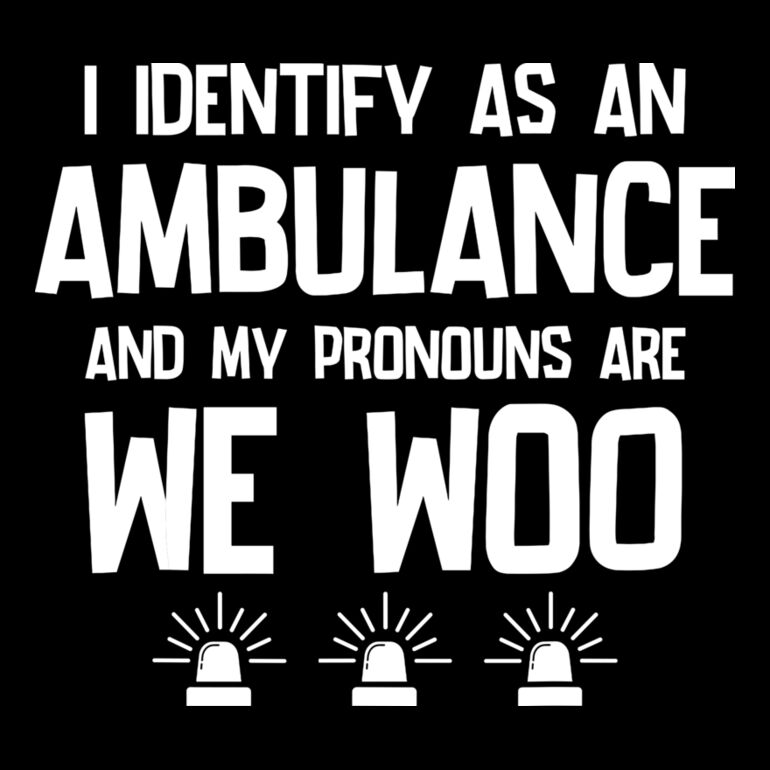 I Identify As An Ambulance And My Pronouns Are We Woo Thumbnail